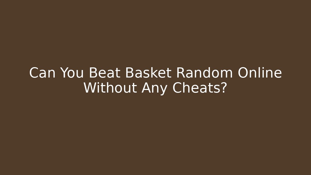 Can You Beat Basket Random Online Without Any Cheats?
