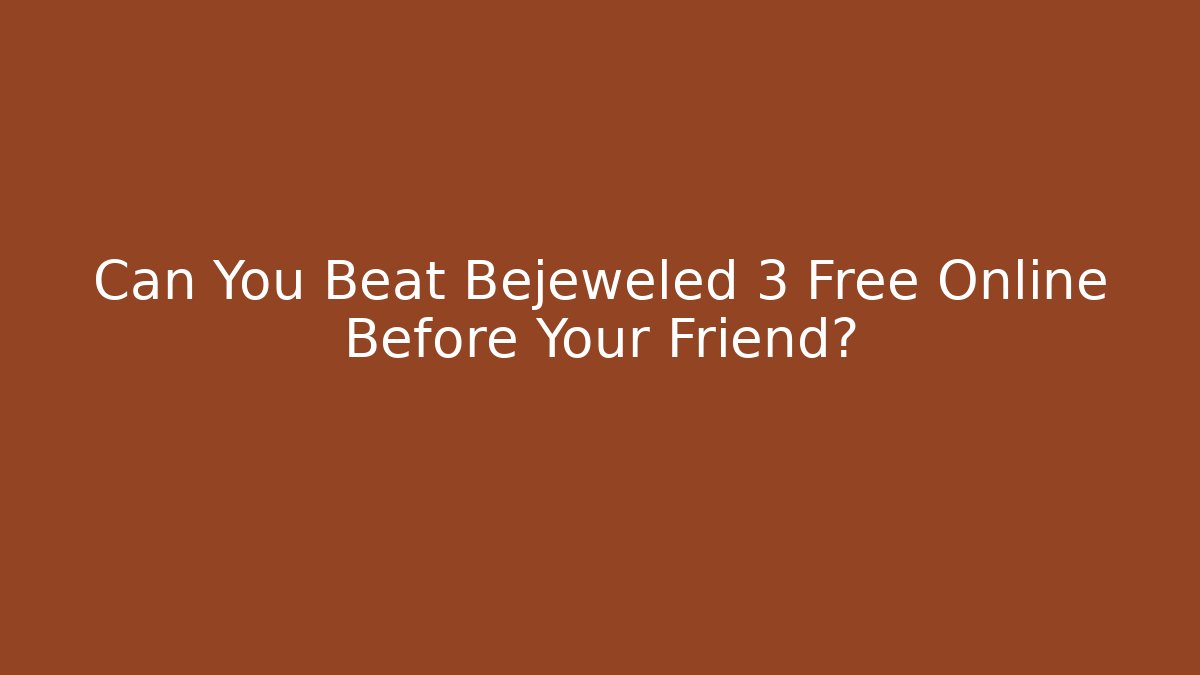 Can You Beat Bejeweled 3 Free Online Before Your Friend? - Critter Realm