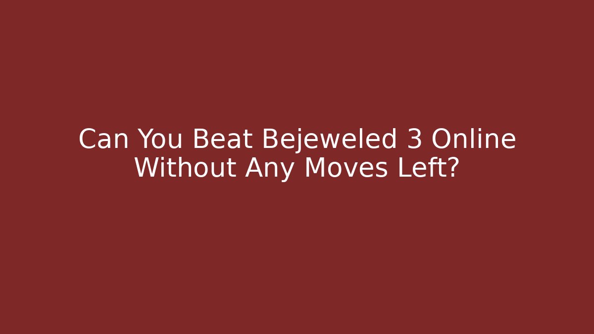Can You Beat Bejeweled 3 Online Without Any Moves Left?