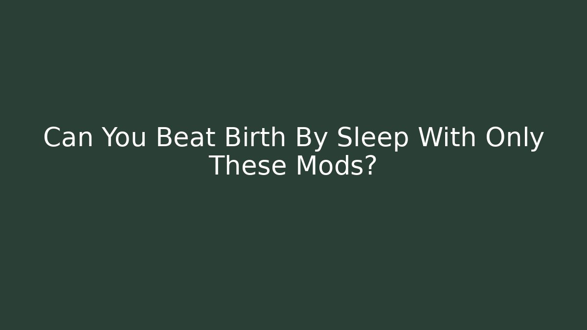 Can You Beat Birth By Sleep With Only These Mods?