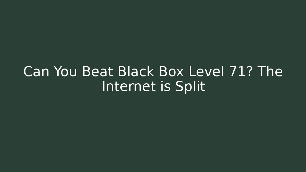 Can You Beat Black Box Level 71? The Internet is Split - Critter Realm