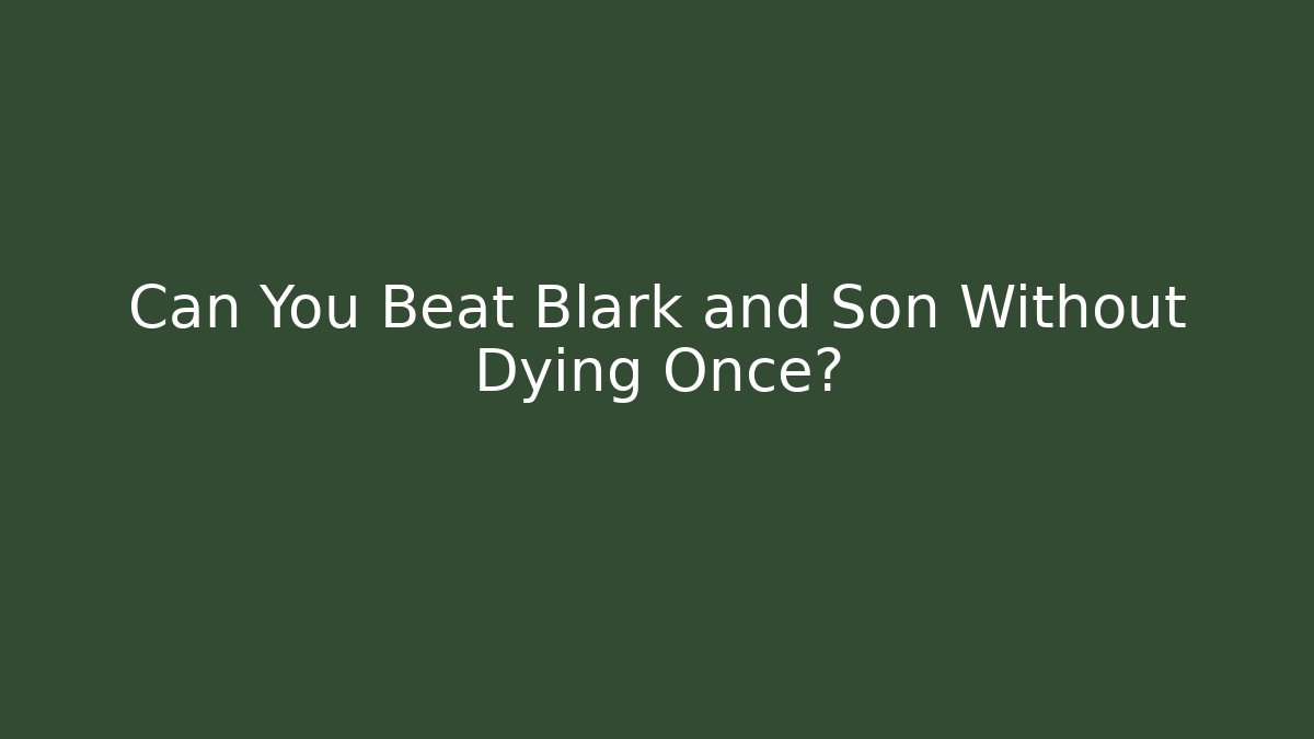 Can You Beat Blark and Son Without Dying Once?