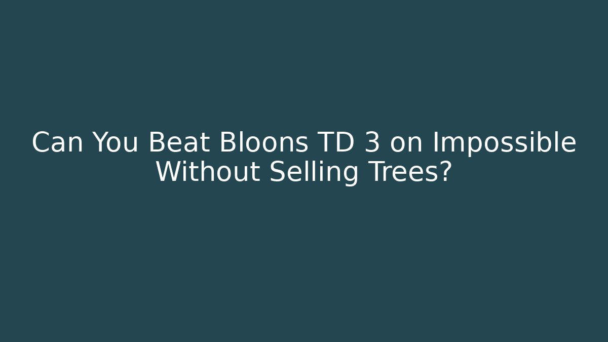 Can You Beat Bloons TD 3 on Impossible Without Selling Trees?