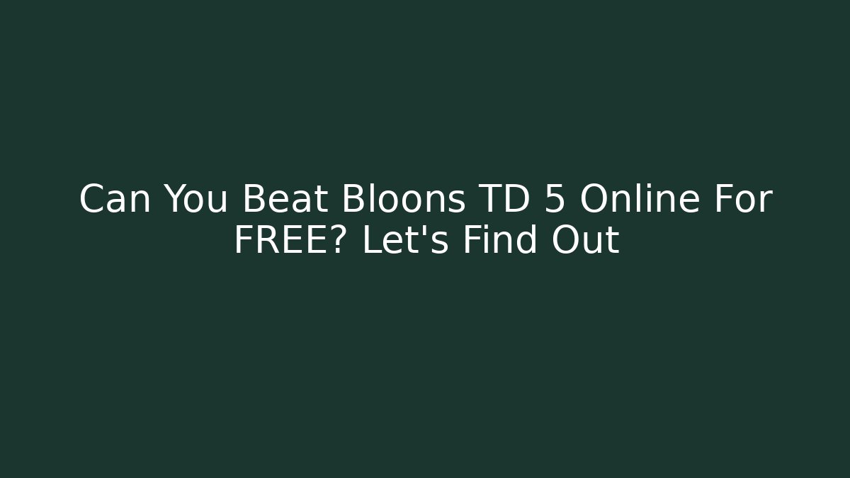 Can You Beat Bloons TD 5 Online For FREE? Let's Find Out