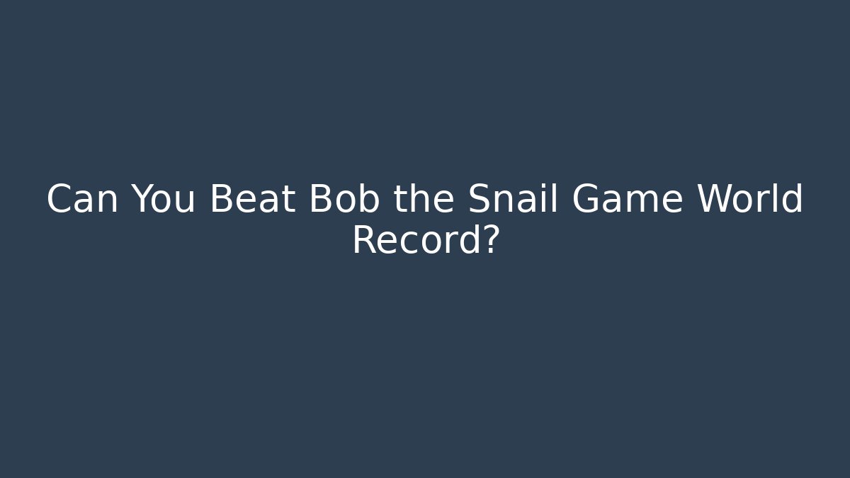 Can You Beat Bob the Snail Game World Record?