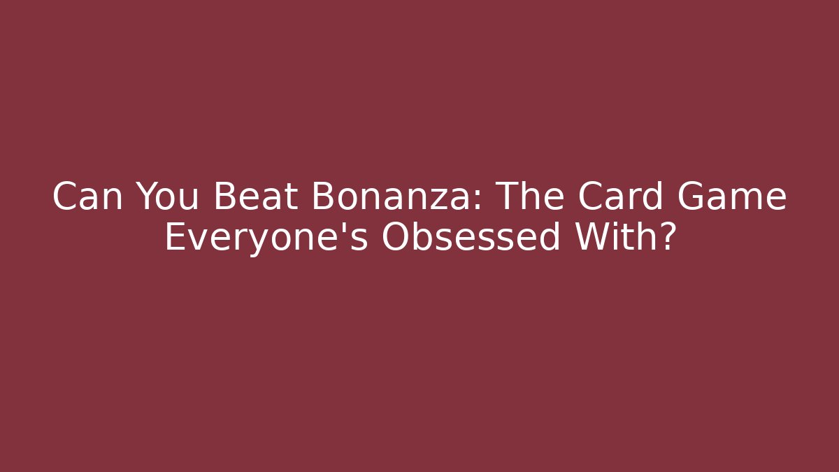 Can You Beat Bonanza: The Card Game Everyone's Obsessed With?