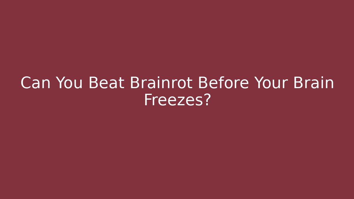 Can You Beat Brainrot Before Your Brain Freezes?