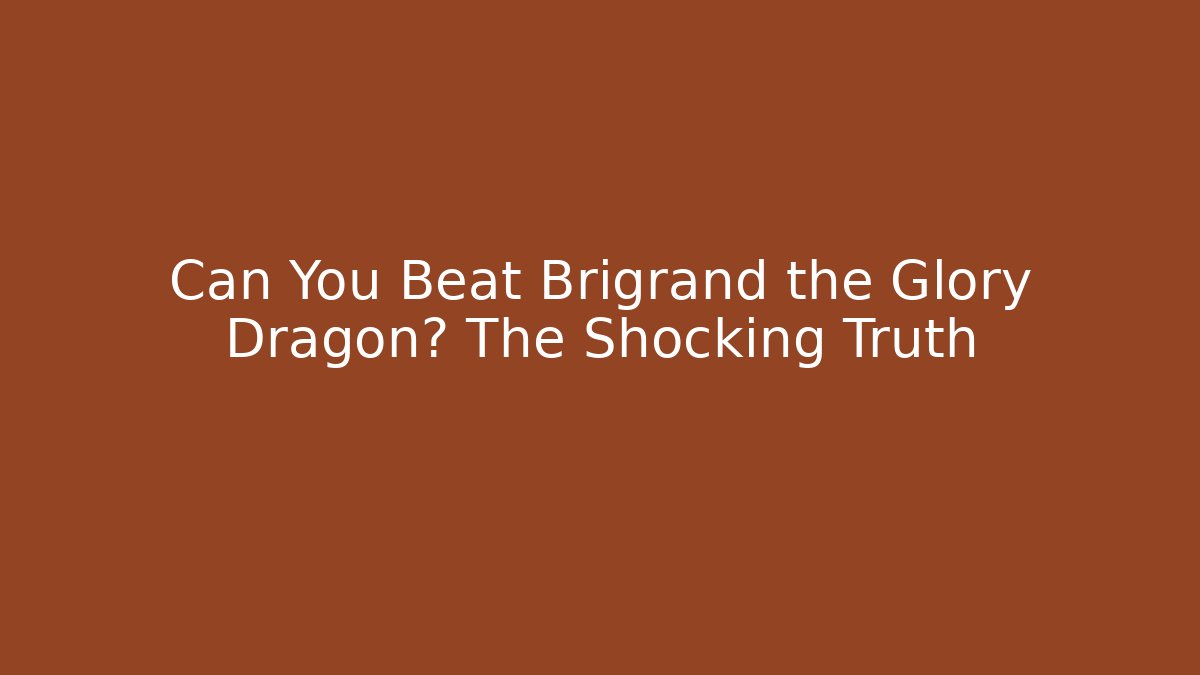 Can You Beat Brigrand the Glory Dragon? The Shocking Truth