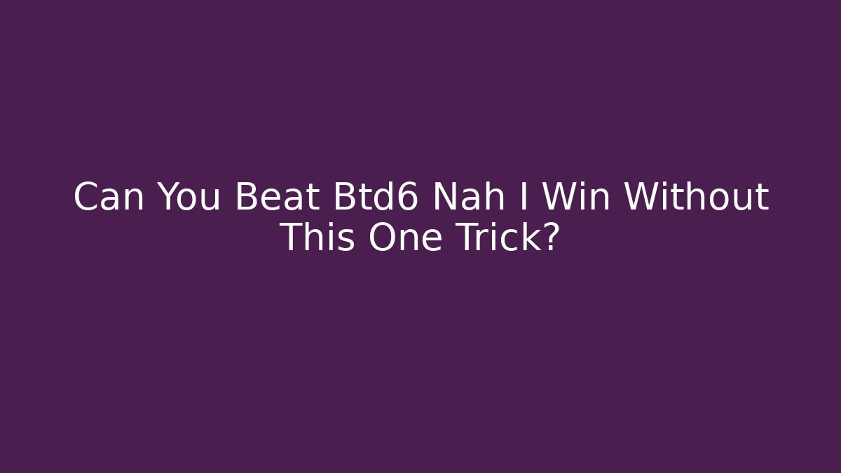 Can You Beat Btd6 Nah I Win Without This One Trick?