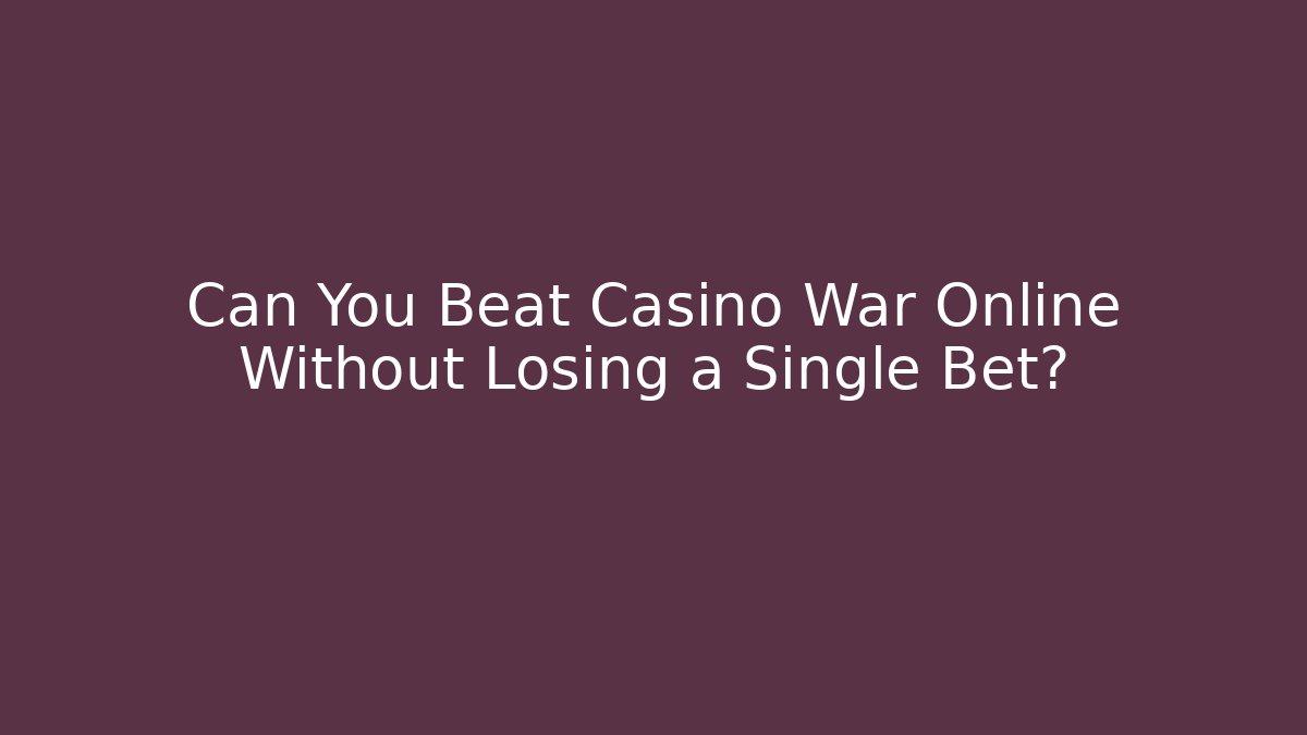 Can You Beat Casino War Online Without Losing a Single Bet?