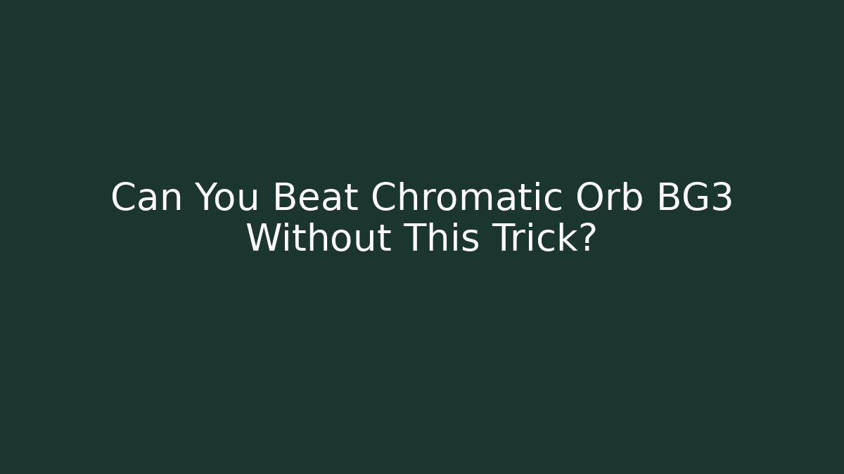 Can You Beat Chromatic Orb BG3 Without This Trick?