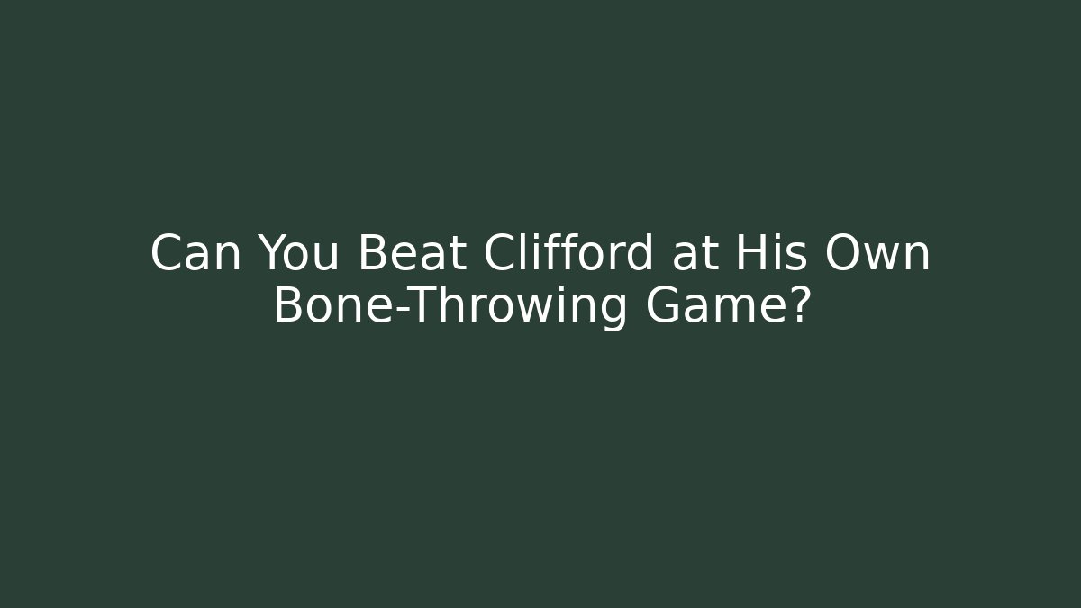 Can You Beat Clifford at His Own Bone-Throwing Game?