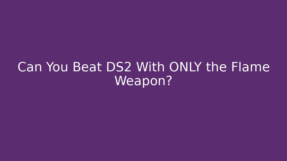 Can You Beat DS2 With ONLY the Flame Weapon?