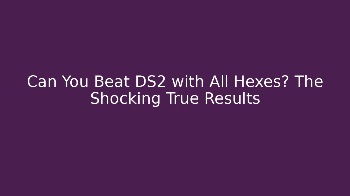 Can You Beat DS2 with All Hexes? The Shocking True Results