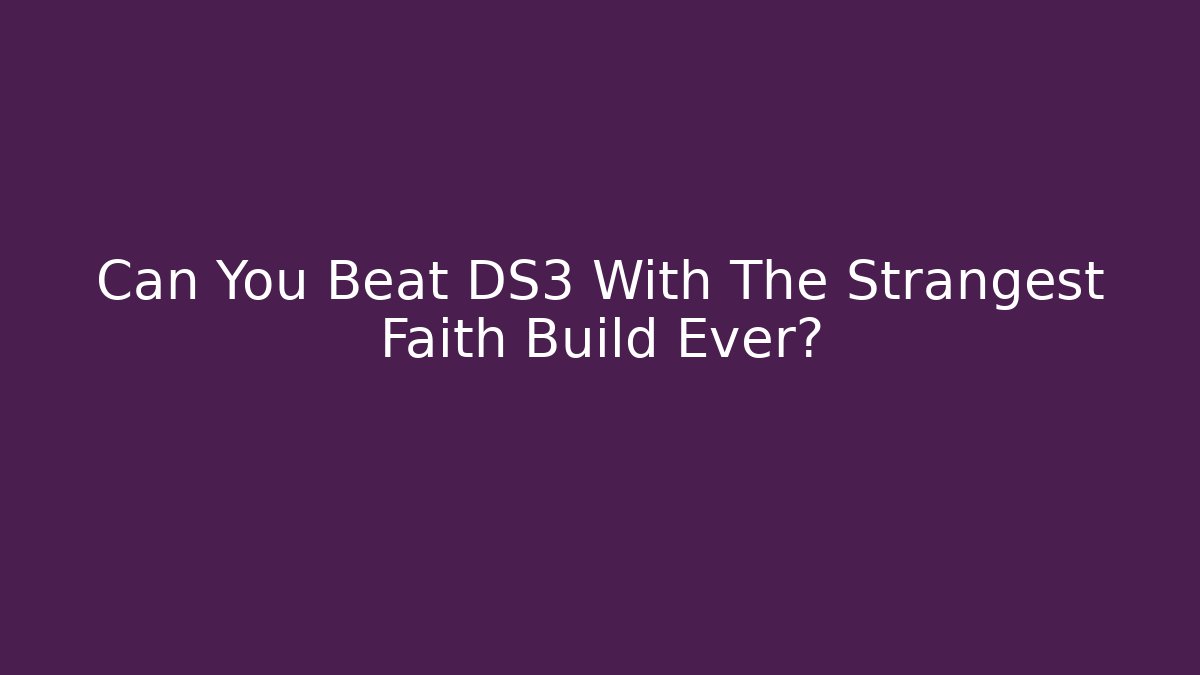 Can You Beat DS3 With The Strangest Faith Build Ever?