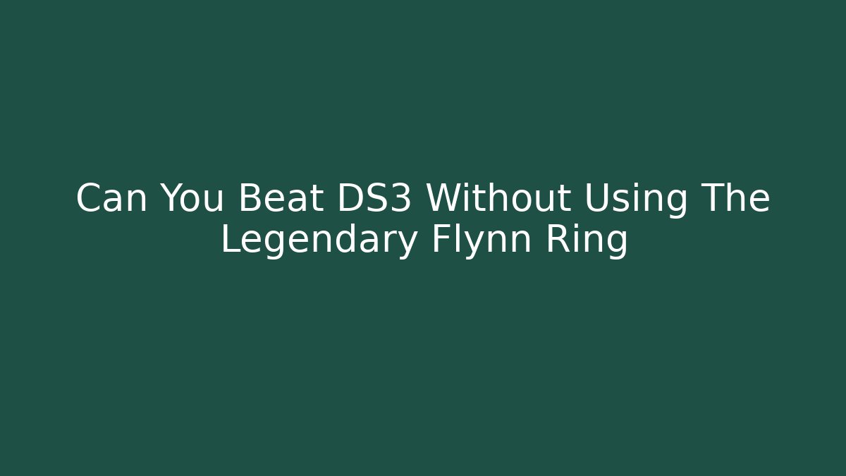 Can You Beat DS3 Without Using The Legendary Flynn Ring