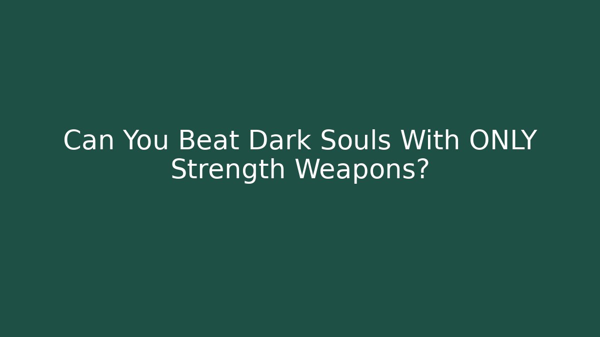 Can You Beat Dark Souls With ONLY Strength Weapons?