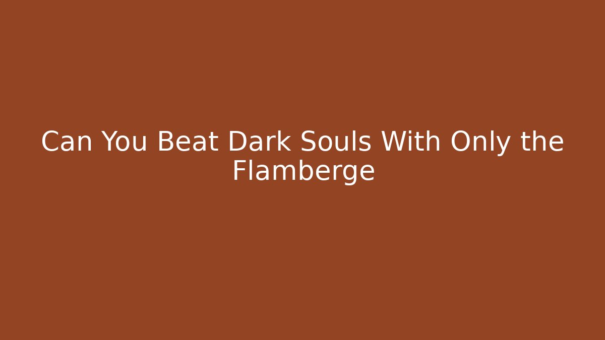 Can You Beat Dark Souls With Only the Flamberge