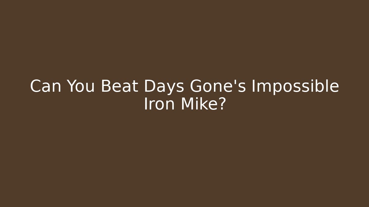 Can You Beat Days Gone's Impossible Iron Mike? - Critter Realm