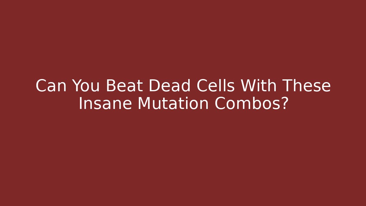 Can You Beat Dead Cells With These Insane Mutation Combos? - Critter Realm