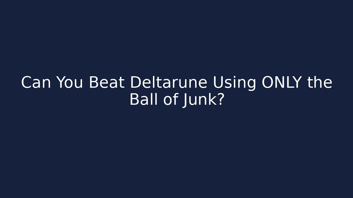 Can You Beat Deltarune Using ONLY the Ball of Junk?
