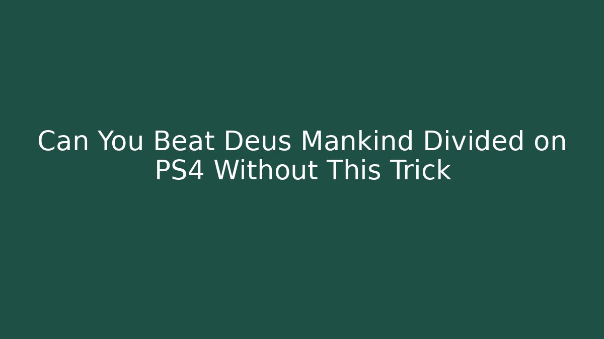 Can You Beat Deus Mankind Divided on PS4 Without This Trick - Critter Realm