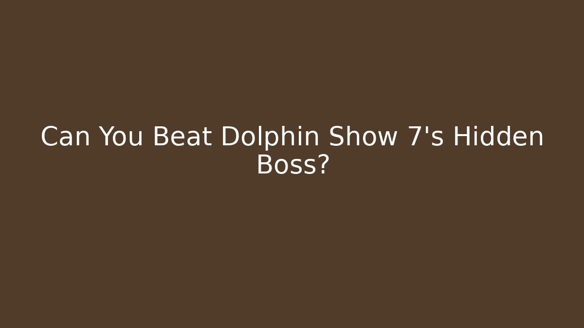 Can You Beat Dolphin Show 7’s Hidden Boss?