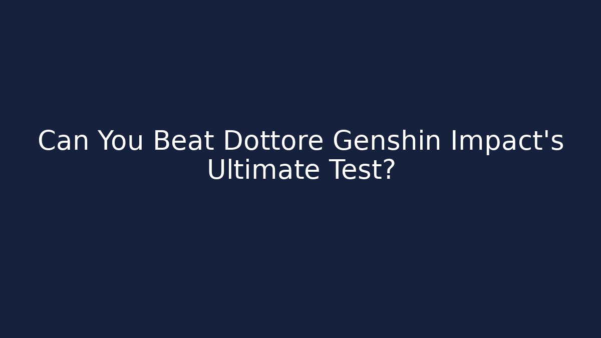 Can You Beat Dottore Genshin Impact's Ultimate Test?