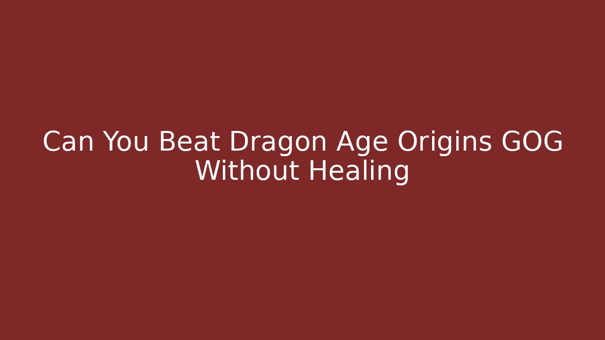 Can You Beat Dragon Age Origins GOG Without Healing