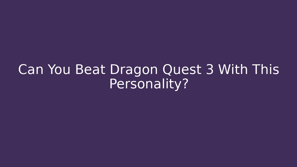 Can You Beat Dragon Quest 3 With This Personality?