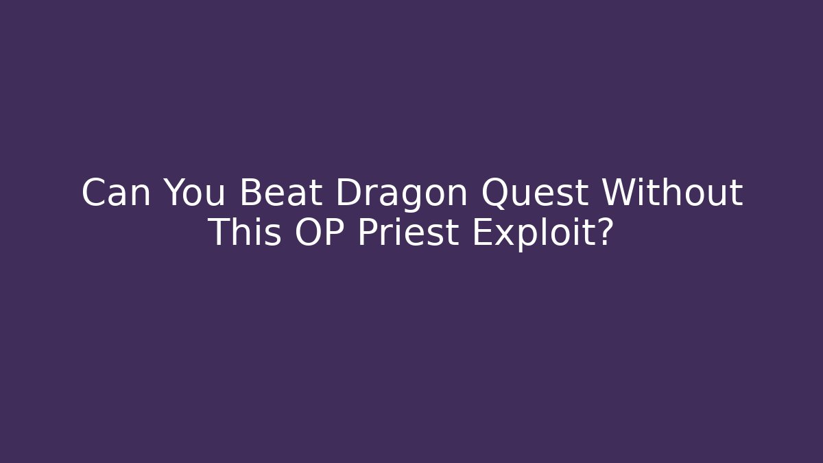 Can You Beat Dragon Quest Without This OP Priest Exploit?