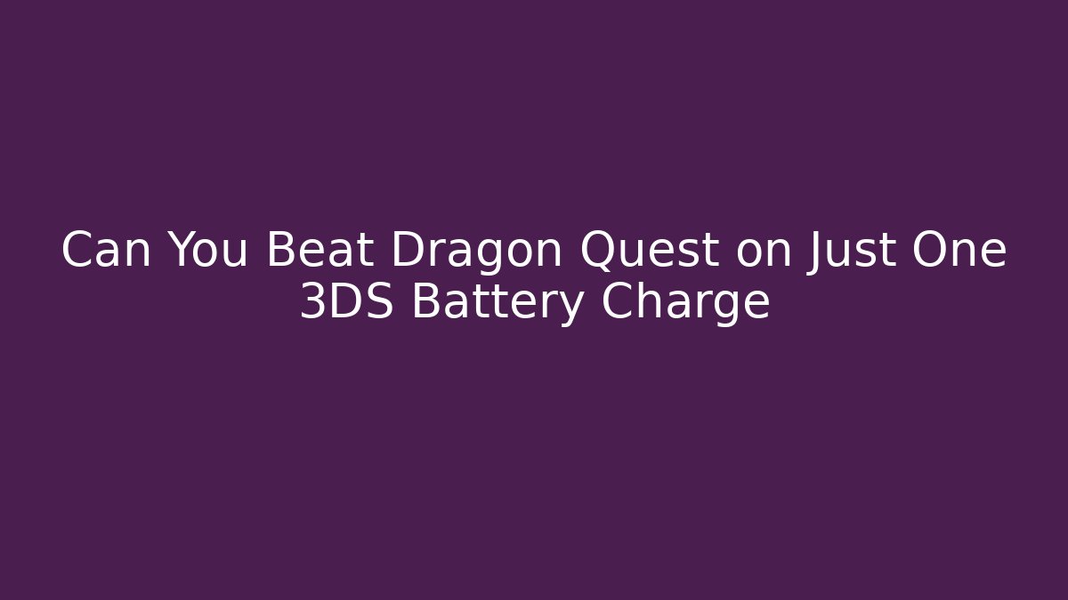 Can You Beat Dragon Quest on Just One 3DS Battery Charge