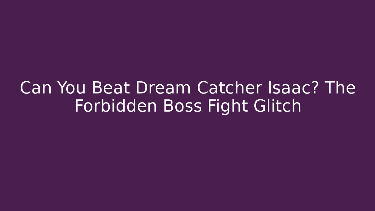 Can You Beat Dream Catcher Isaac? The Forbidden Boss Fight Glitch