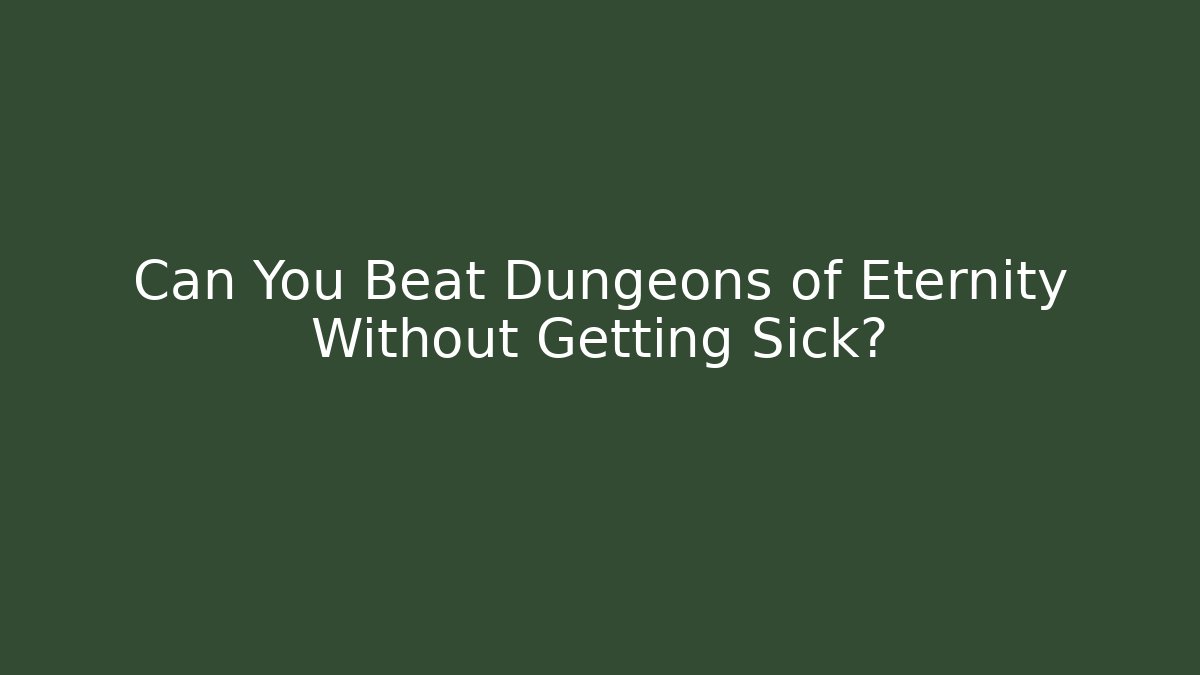 Can You Beat Dungeons of Eternity Without Getting Sick?