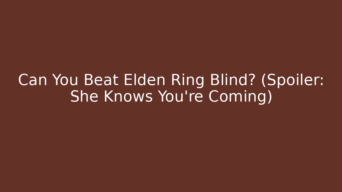 Can You Beat Elden Ring Blind? (Spoiler: She Knows You're Coming)