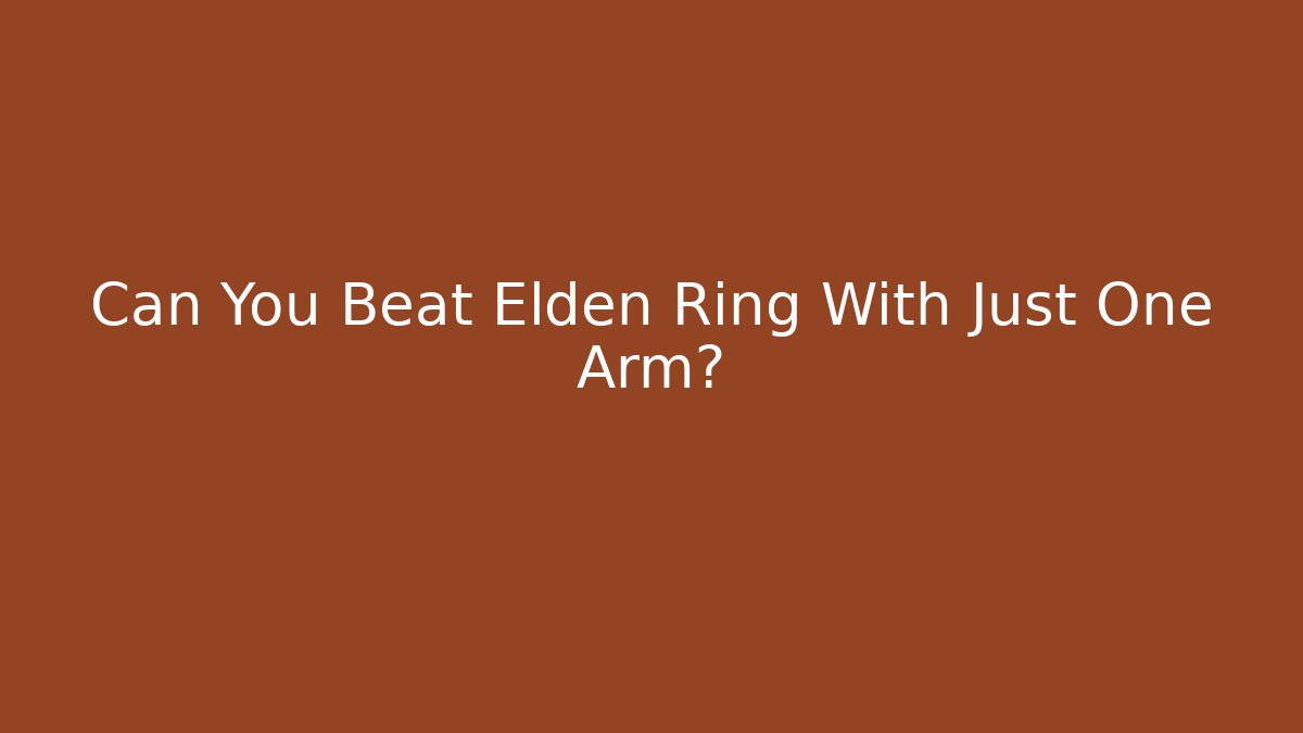 Can You Beat Elden Ring With Just One Arm?