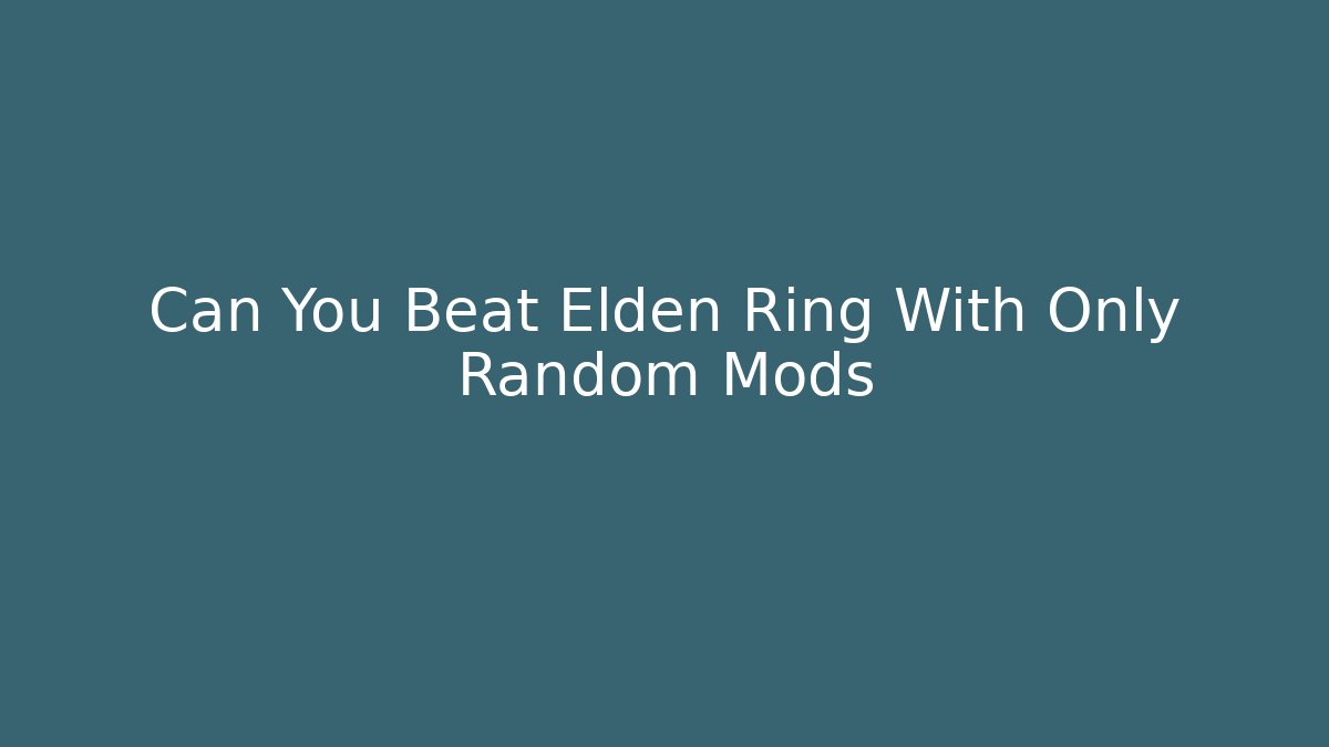 Can You Beat Elden Ring With Only Random Mods