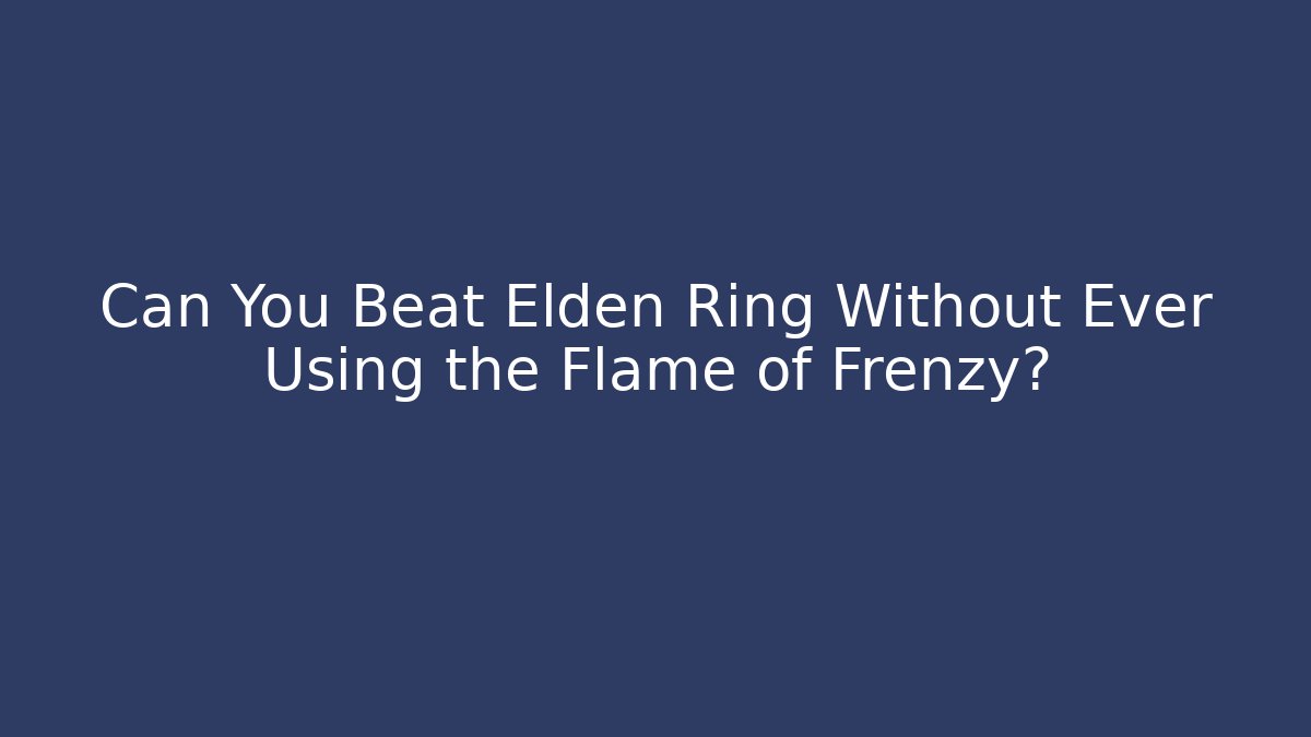 Can You Beat Elden Ring Without Ever Using the Flame of Frenzy?