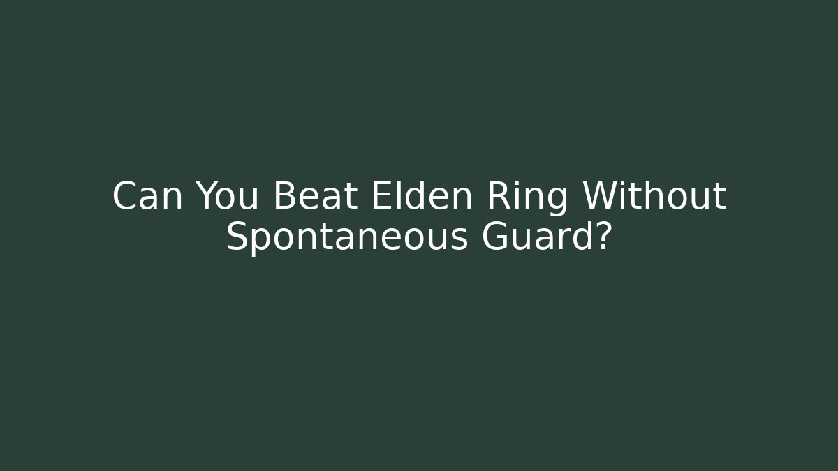 Can You Beat Elden Ring Without Spontaneous Guard? - Critter Realm