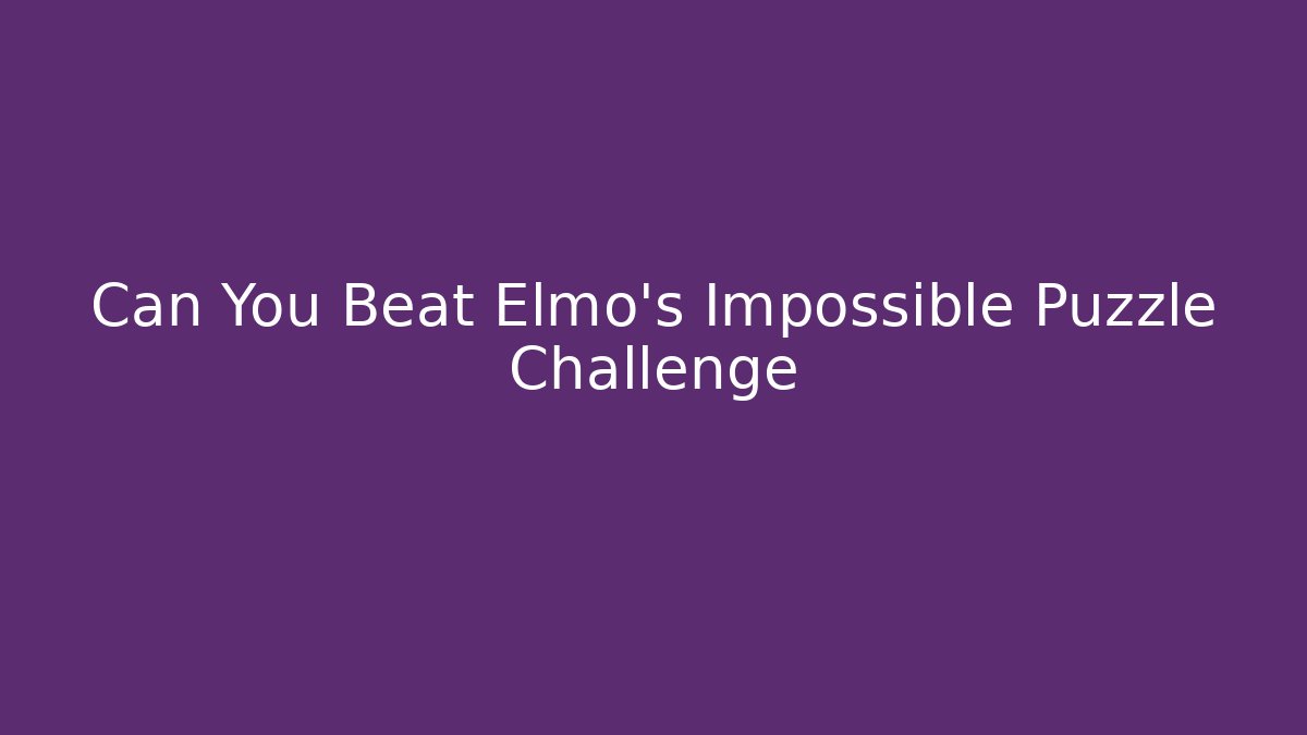 Can You Beat Elmo's Impossible Puzzle Challenge - Critter Realm