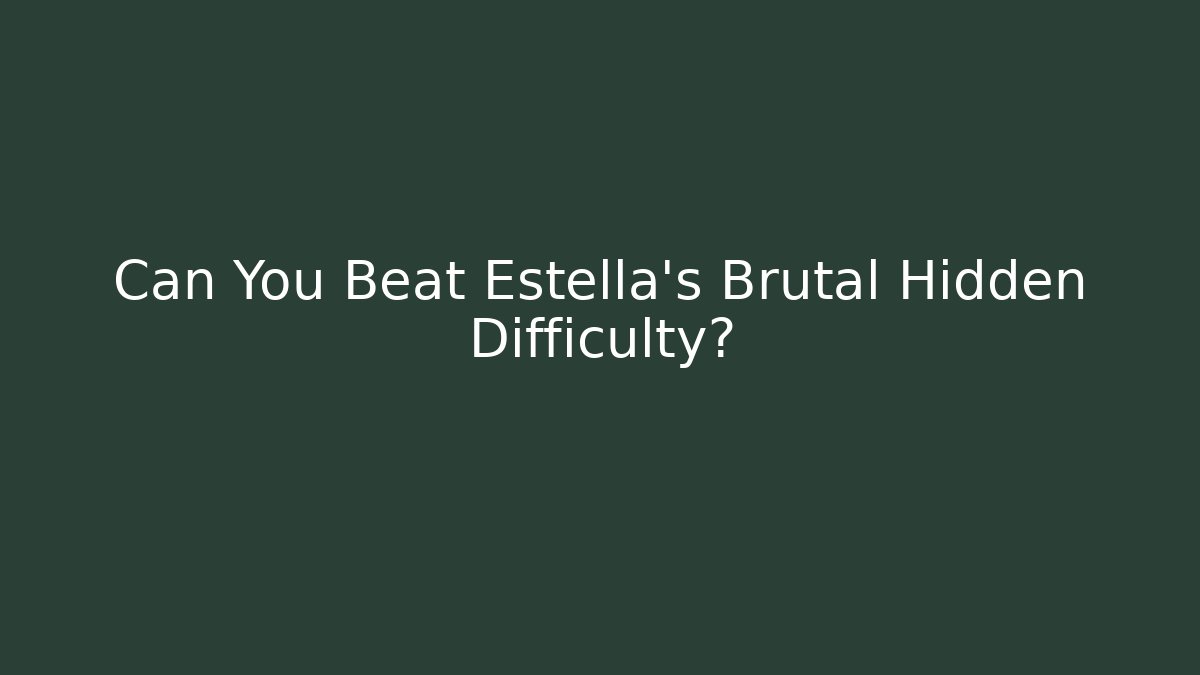 Can You Beat Estella's Brutal Hidden Difficulty?