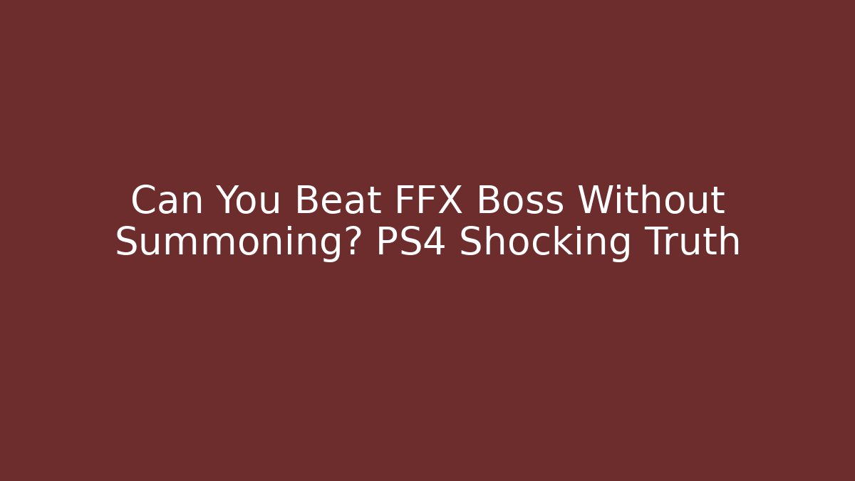 Can You Beat FFX Boss Without Summoning? PS4 Shocking Truth - Critter Realm
