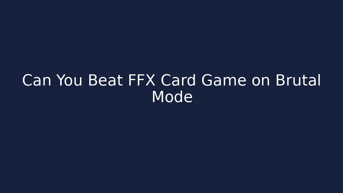 Can You Beat FFX Card Game on Brutal Mode