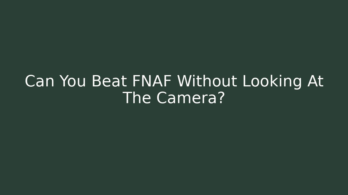 Can You Beat FNAF Without Looking At The Camera?
