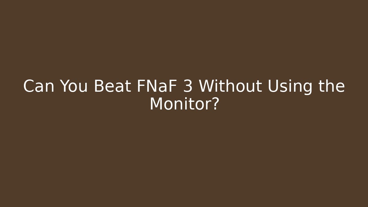 Can You Beat FNaF 3 Without Using the Monitor?