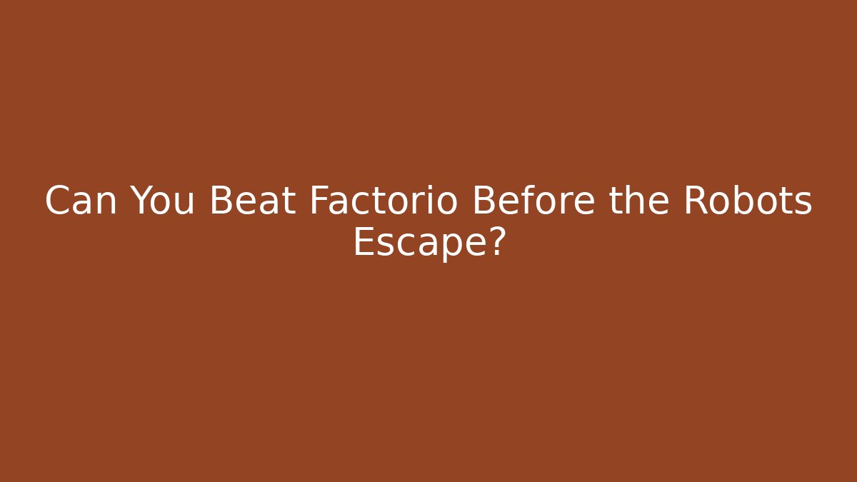Can You Beat Factorio Before the Robots Escape?