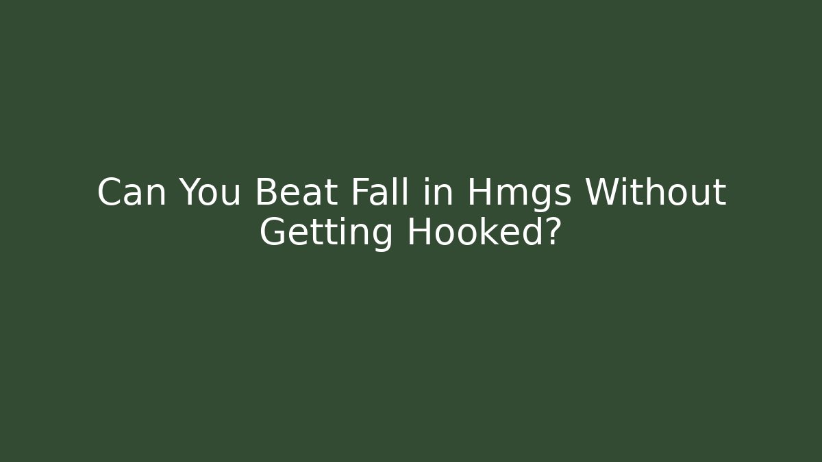 Can You Beat Fall in Hmgs Without Getting Hooked?