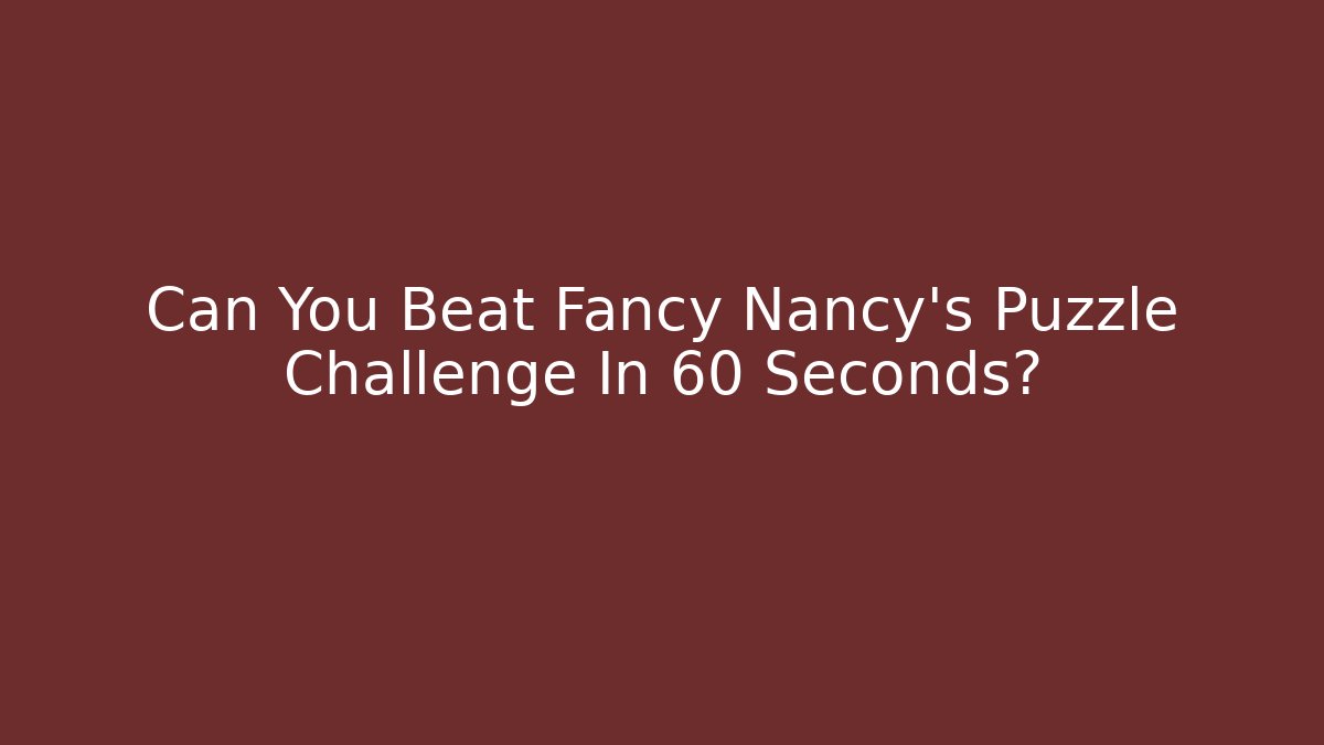Can You Beat Fancy Nancy's Puzzle Challenge In 60 Seconds?