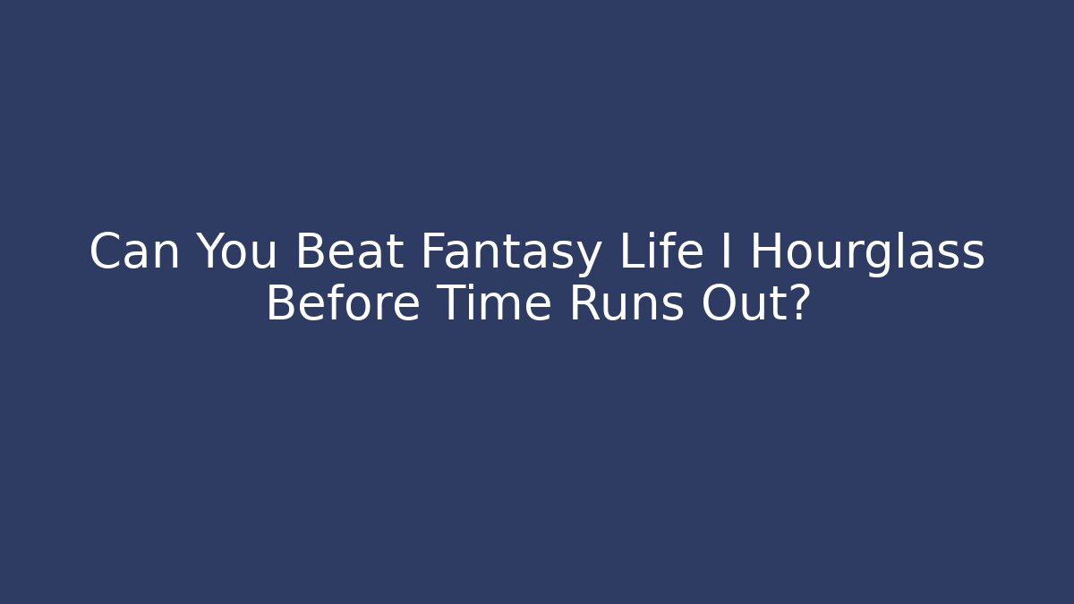 Can You Beat Fantasy Life I Hourglass Before Time Runs Out?