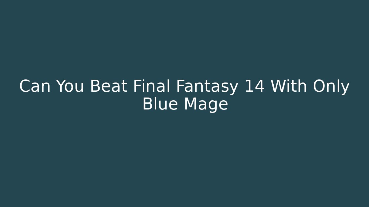 Can You Beat Final Fantasy 14 With Only Blue Mage